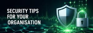 The text "security tips for your organisation" on a blue/green background.To the right is a silver shield and padlock.In the background are dots linked by lines suggesting a network.
